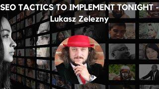 SEO TACTICS TO IMPLEMENT TONIGHT - Lukasz Zelezny