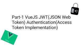 Part-1 VueJS3.0 JWT(JSON Web Token) Authentication(Access Token Implementation)