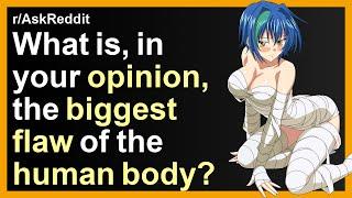 What is, in your opinion, the biggest flaw of the human body?