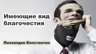 Имеющие вид благочестия. Лиховодов Константин. Проповедь МСЦ ЕХБ