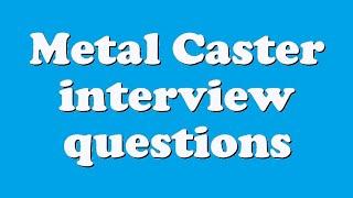 Metal Caster interview questions