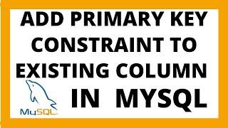 Add PRIMARY KEY to existing column in sql | Mysql primary key constraint