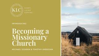 Becoming a Missionary Church | Michael Goheen & Timothy Sheridan