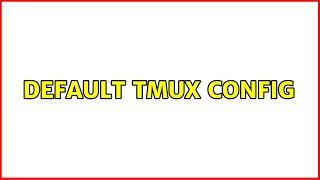 Default tmux config (4 Solutions!!)