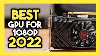 Top 7 Best GPU FOR 1080P In 2022