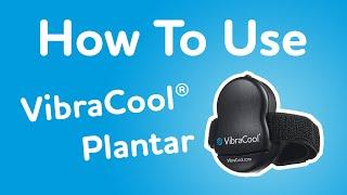 How To Use VibraCool Plantar