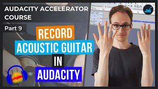 How To Record Acoustic Guitar In Audacity (2 Simple Methods) | Audacity Accelerator Course [Part 9]