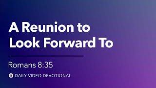 A Reunion to Look Forward To | Romans 8:35 | Our Daily Bread Video Devotional