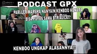 PODCAST GPX!! MARSHA NANYAIN KENBOO KENAPA BISA PUTUS SAMA BTR ALICE!! KENBOO UNGKAP ALASANNYA!!