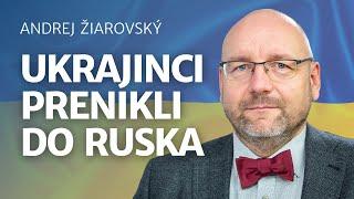 Andrej Žiarovský: Prečo vtrhla ukrajinská armáda na územie Ruska?