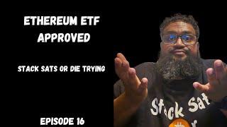 Stack Sats or Die Trying (Ep 16) Ethereum ETF Approved!