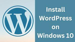 How to Download & Install WordPress 6.2.4 on Windows 10