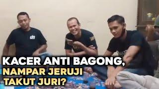 KACER ANTI MBAGONG, TAKUT JURI, NAMPAR JERUJI