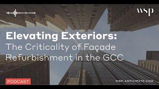 Elevating Exteriors: The Criticality of Façade Refurbishment in the GCC | WSP Anticipate Podcast