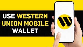 How to Use the Western Union Mobile Wallet for Transactions