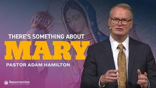 There's Something About Mary | Rev. Adam Hamilton | Church of the Resurrection