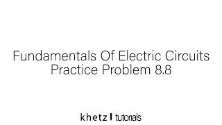 Fundamentals Of Electric Circuits Practice Problem 8.8