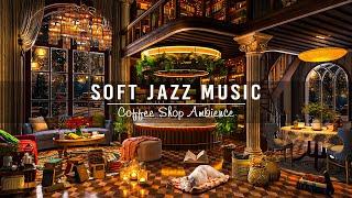 Soft Jazz Instrumental Music  Relaxing Piano Jazz Music at Cozy Coffee Shop Ambience for Work,Study