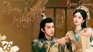 ПРИНЦ, Я ТРЕБУЮ РАЗВОДА!丨03 СЕРИЯ丨русские субтитры丨Тhe Prince and the Concubine's Divorce丨医倾天下,一品王妃要