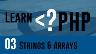 Learn PHP 03 - Strings & Arrays