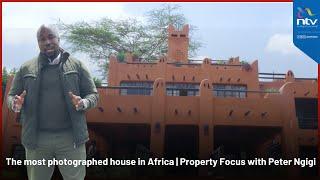 Inside the most photographed house in Africa | Property Focus with Peter Ngigi