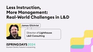 Less Instruction, More Management: Challenges in L&D – James Gilchrist – iSpring Days 2024