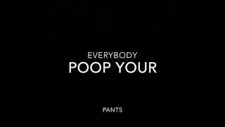 Everybody poop your pants