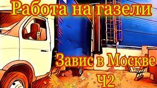 Завис в Москве Ч 2, рабочие будни, грузоперевозки на газели