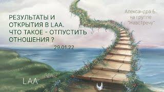 " РЕЗУЛЬТАТЫ И ОТКРЫТИЯ В LAA .Что такое отпустить отношения?"