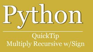 QuickTip #258 - Python Tutorial - Multiply Recursive without Sign