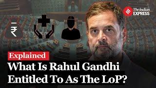 As Rahul Gandhi begins LoP innings, what allowances and privileges is he entitled to?