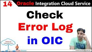 OIC 14: How to check error log while creating any Integration in oic