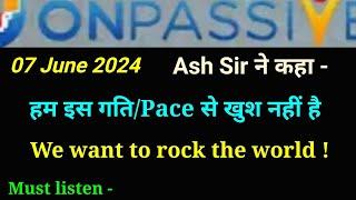 Ash sir ने कहा l हम इस गति/Pace से खुश नहीं है l We want to rock the world l #Onpassive