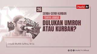 26. Dulukan umroh atau kurban? (Mufid TV | Ustadz Muflih Safitra, M.Sc.)