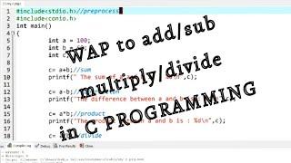 C program to print addition,multiplication, substraction,division of two numbers | C program basics