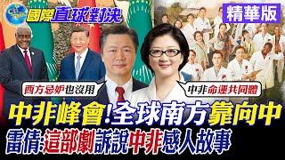 中非峰會登場 "全球南方"靠向中國!雷倩:這部劇訴說中非感人故事|【國際直球對決】精華 @全球大視野Global_Vision