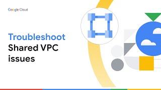 Troubleshoot Shared VPC Issues