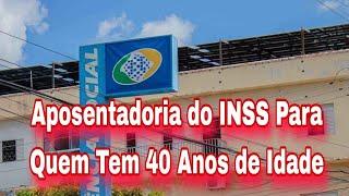 INSS Aposentadoria do INSS Para Quem Tem 40 Anos de Idade