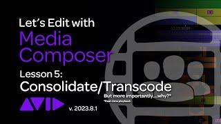 Let's Edit with Media Composer - Lesson 5 - Consolidate/Transcode