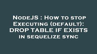 NodeJS : How to stop Executing (default): DROP TABLE IF EXISTS in sequelize sync