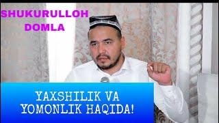 YAXSHILIK VA YOMONLIK HAQIDA//SHUKURULLOH DOMLA!