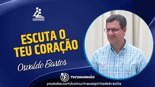 Osvaldo Bastos | ESCUTA TEU CORAÇÃO (PALESTRA ESPÍRITA)