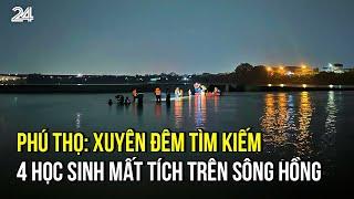 Phú Thọ: Xuyên đêm tìm kiếm 4 học sinh lớp 8 mất tích trên sông Hồng | VTV24