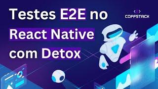 Testes End-to-End no REACT NATIVE com DETOX | do ZERO ao PROFISSIONAL (Android e IOS)