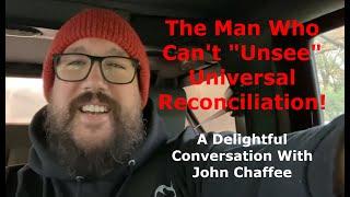 The Man Who Can't "Unsee" Universal Reconciliation! A Delightful Conversation With John Chaffee