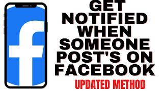 HOW TO GET NOTIFIED WHEN SOMEONE POST'S ON FACEBOOK