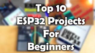 ESP32 projects for Beginners, ESP32 IoT projects, ESP32 Simple Projects, ESP32 Projects IoT, Top 10