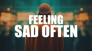 I FEEL SAD VERY OFTEN