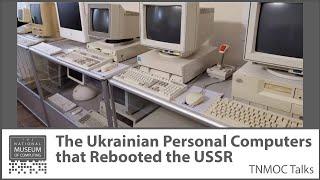 The Ukrainian Personal Computers that Rebooted the USSR | TNMOC Talks