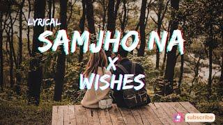 Samjho Na X Wishes - Mashup (Lyrics)